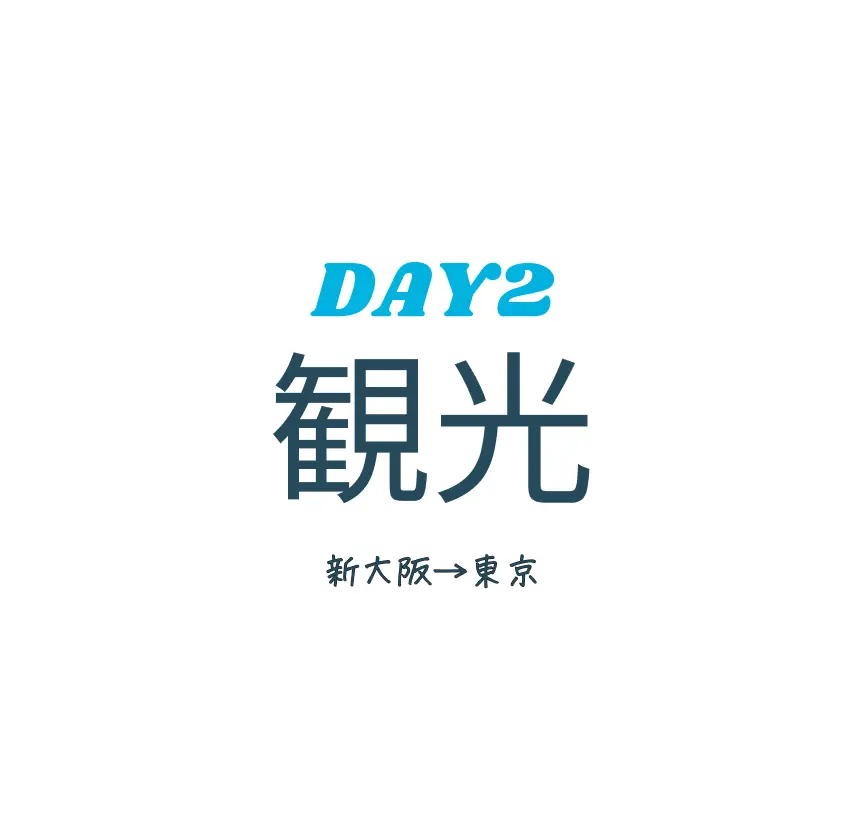 DAY2 観光 新大阪→東京