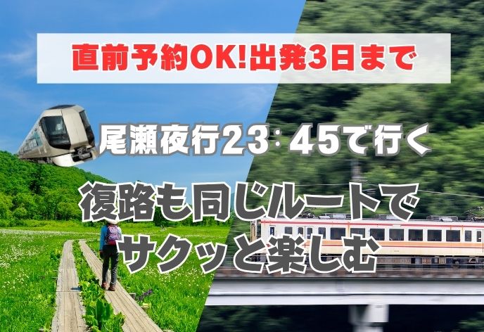  浅草駅23:45発の尾瀬夜行で行く！復路は東武鉄道の乗車券（尾瀬沼山峠～会津田島～浅草）付！3日前まで予約OK
